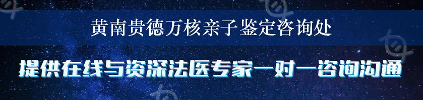 黄南贵德万核亲子鉴定咨询处
